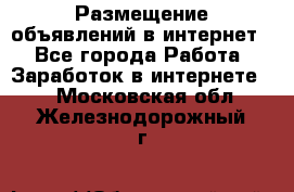 «Размещение объявлений в интернет» - Все города Работа » Заработок в интернете   . Московская обл.,Железнодорожный г.